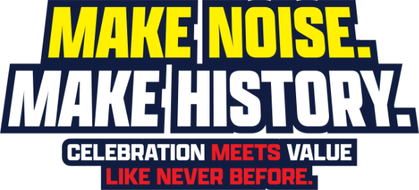 Make Noise. Make History. Celebration meets value like never before.